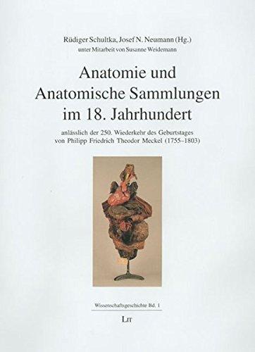 Anatomie und Anatomische Sammlungen im 18. Jahrhundert: anlässlich der 250. Wiederkehr des Geburtstages von Philipp Friedrich Theodor Meckel (1755-1803) (Wissenschaftsgeschichte)