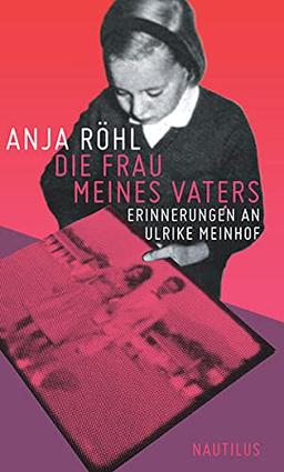 Die Frau meines Vaters: Erinnerungen an Ulrike Meinhof