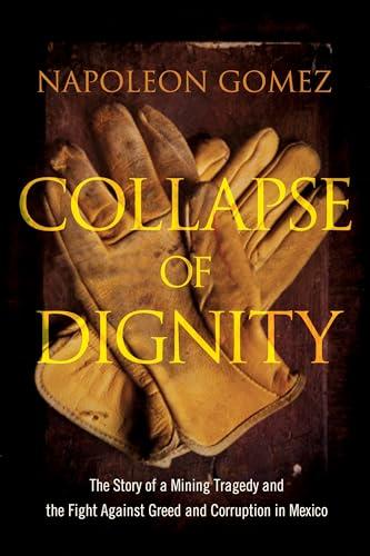 Collapse of Dignity: The Story of a Mining Tragedy and the Fight Against Greed and Corruption in Mexico