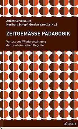 Zeitgemäße Pädagogik: Verlust und Wiedergewinnung der „einheimischen Begriffe“