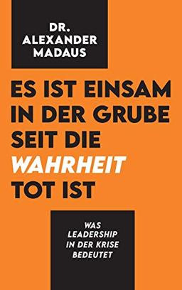 Es ist einsam in der Grube seit die Wahrheit tot ist: Was Leadership in der Krise bedeutet