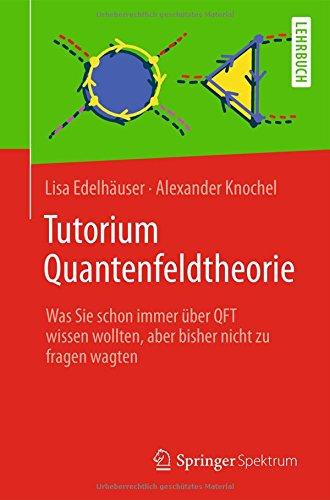 Tutorium Quantenfeldtheorie: Was Sie schon immer über QFT wissen wollten, aber bisher nicht zu fragen wagten