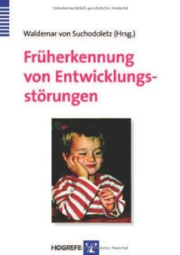 Früherkennung von Entwicklungsstörungen: Frühdiagnostik bei motorischen, kognitiven, sensorischen, emotionalen und sozialen Entwicklungsauffälligkeiten