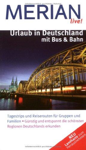 Urlaub in Deutschland mit Bus & Bahn: Tagestrips und Reisetouren für Gruppen und  Familien. Günstig und entspannt die schönsten Regionen Deutschlands erkunden (MERIAN live)