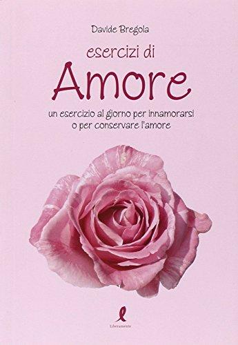 Esercizi d'amore. Un esercizio al giorno per innamorarsi o per conservare l'amore