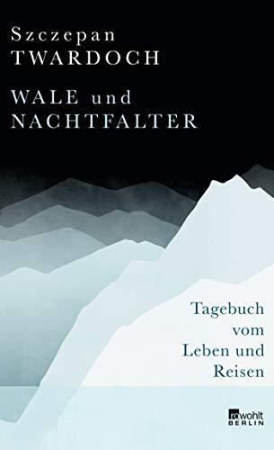 Wale und Nachtfalter: Tagebuch vom Leben und Reisen