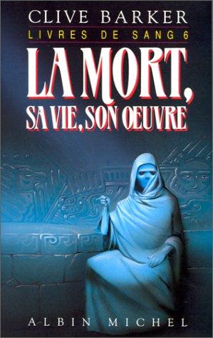 Les Livres de sang. Vol. 6. La Mort, sa vie, son oeuvre