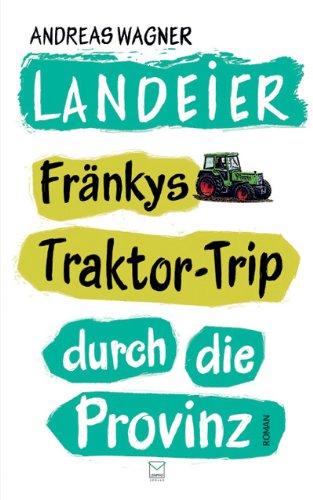 Landeier. Fränkys Traktor-Trip durch die Provinz