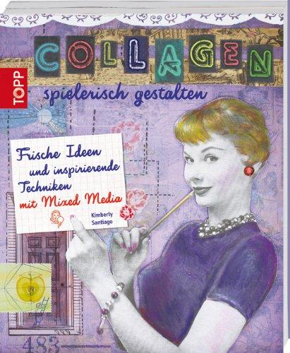 Collagen spielerisch gestalten: Frische Ideen und inspirierende Techniken mit Mixed Media ((mit Button: Der neue Trend Mixed Media))