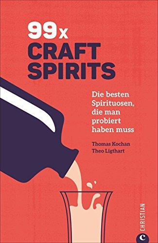 Getränke-Guide: 99 x Schnaps: Die besten Craft Spirits, die man probiert haben muss. Mit Porträts der Produzenten.