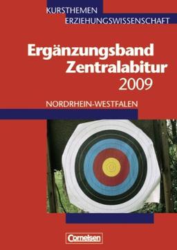 Kursthemen Erziehungswissenschaft - Ergänzungsbände Nordrhein-Westfalen: Zentralabitur 2009: Ergänzungsband