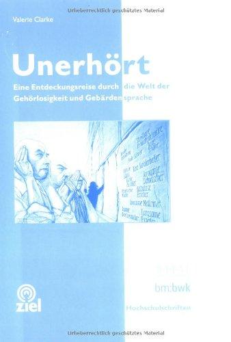 Unerhört: Eine Entdeckungsreise durch die Welt der Gehörlosigkeit und Gebärdensprache über und von Gehörlosen mit vielen Praxisbeispielen