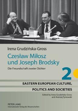 Czeslaw Milosz und Joseph Brodsky: Die Freundschaft zweier Dichter (Eastern European Culture, Politics and Societies)