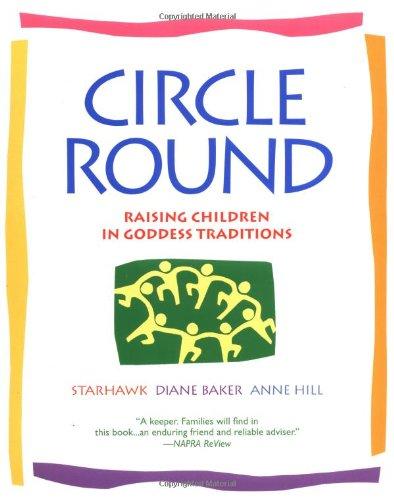 Circle Round: Raising Children in Goddess Traditions: Raising Children in the Goddess Tradition