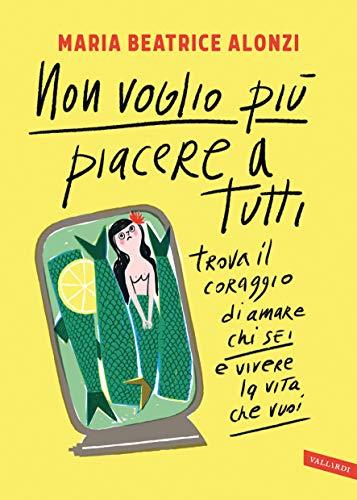 Non voglio piĆ¹ piacere a tutti. Trova il coraggio di amare chi sei e vivere la vita che vuoi