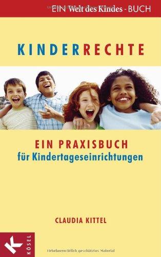 Kinderrechte: Ein Praxisbuch für Kindertageseinrichtungen