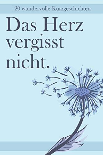 Das Herz vergisst nicht - 20 Wundervolle Kurzgeschichten: Geschichten für Menschen mit Demenz um sie zum Nachdenken, Lachen und Reden zu aktivieren