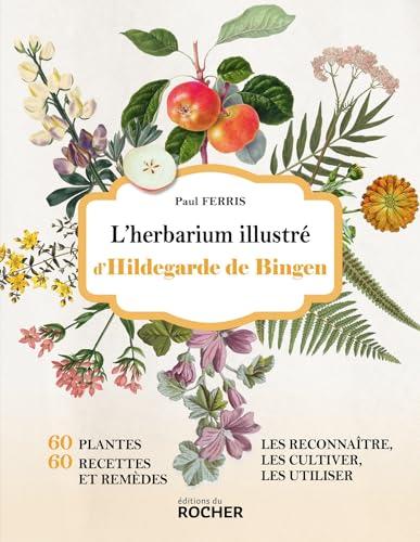 L'herbarium illustré d'Hildegarde de Bingen : 60 plantes, 60 recettes et remèdes : les reconnaître, les cultiver, les utiliser