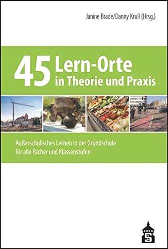 45 Lern-Orte in Theorie und Praxis: Außerschulisches Lernen in der Grundschule für alle Fächer und Klassenstufen