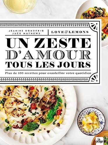 Un zeste d'amour tous les jours : love & lemons : plus de 100 recettes pour ensoleiller votre quotidien