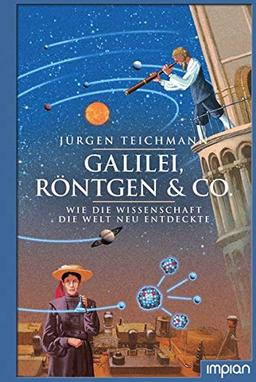 Galilei, Röntgen & Co.: Wie die Wissenschaft die Welt neu entdeckte