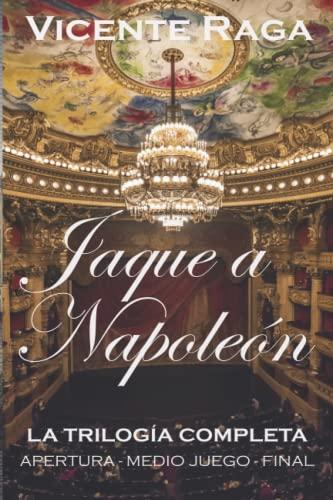 JAQUE A NAPOLEÓN: La trilogía completa: apertura, medio juego y final: Trilogía en un solo volumen: apertura, medio juego y final