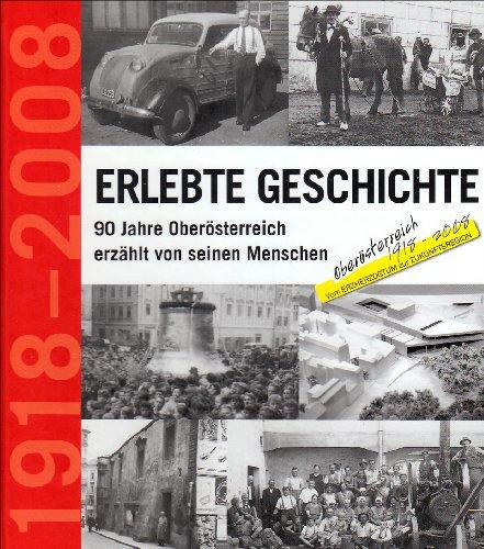 Erlebte Geschichte: 90 Jahre Oberösterreich erzählt von seinen Menschen