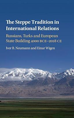 The Steppe Tradition in International Relations: Russians, Turks and European State Building 4000 BCE–2017 ​CE