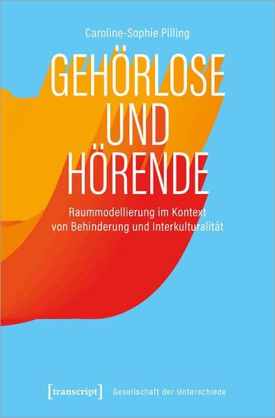 Gehörlose und Hörende: Raummodellierung im Kontext von Behinderung und Interkulturalität (Gesellschaft der Unterschiede)