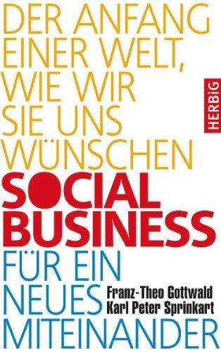 Social Business für ein neues Miteinander: Der Anfang einer Welt wie wir sie uns wünschen