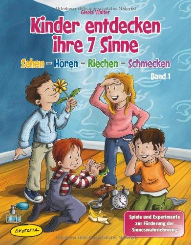 Kinder entdecken ihre 7 Sinne, Band 1: Sehen - Hören - Riechen - Schmecken, Spiele und Experimente zur Förderung der Sinneswahrnehmung