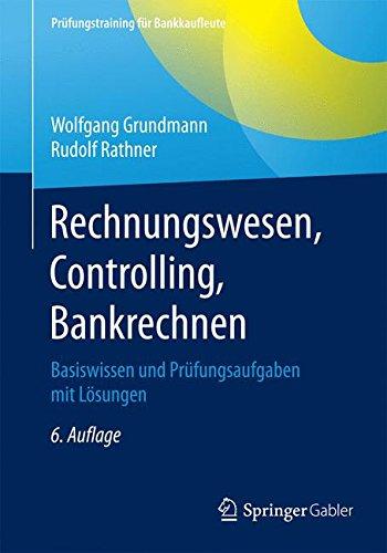 Rechnungswesen, Controlling, Bankrechnen: Basiswissen und Prüfungsaufgaben mit Lösungen (Prüfungstraining für Bankkaufleute)