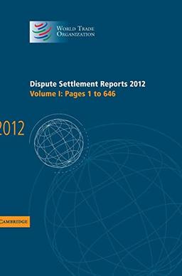 Dispute Settlement Reports 2012: Volume 1, Pages 1–646 (World Trade Organization Dispute Settlement Reports, Band 1)