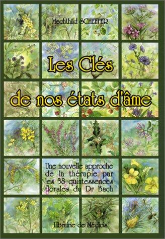 Les clés de nos états d'âme : une nouvelle approche de la thérapie par les 38 quintessences florales du Dr Bach