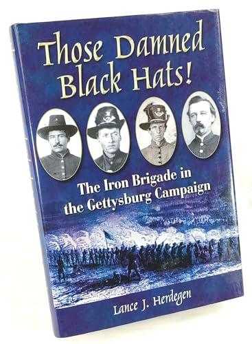 Those Damned Black Hats!: The Iron Brigade in the Gettysburg Campaign