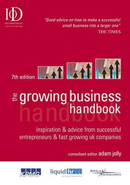 The Growing Business Handbook: Inspiration & Advice From Successful Entrepreneurs & Fast-growing Uk Companies: Inspiration and Advice from Successful Entrepreneurs and Fast Growing UK Companies