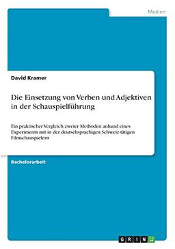 Die Einsetzung von Verben und Adjektiven in der Schauspielführung: Ein praktischer Vergleich zweier Methoden anhand eines Experiments mit in der deutschsprachigen Schweiz tätigen Filmschauspielern