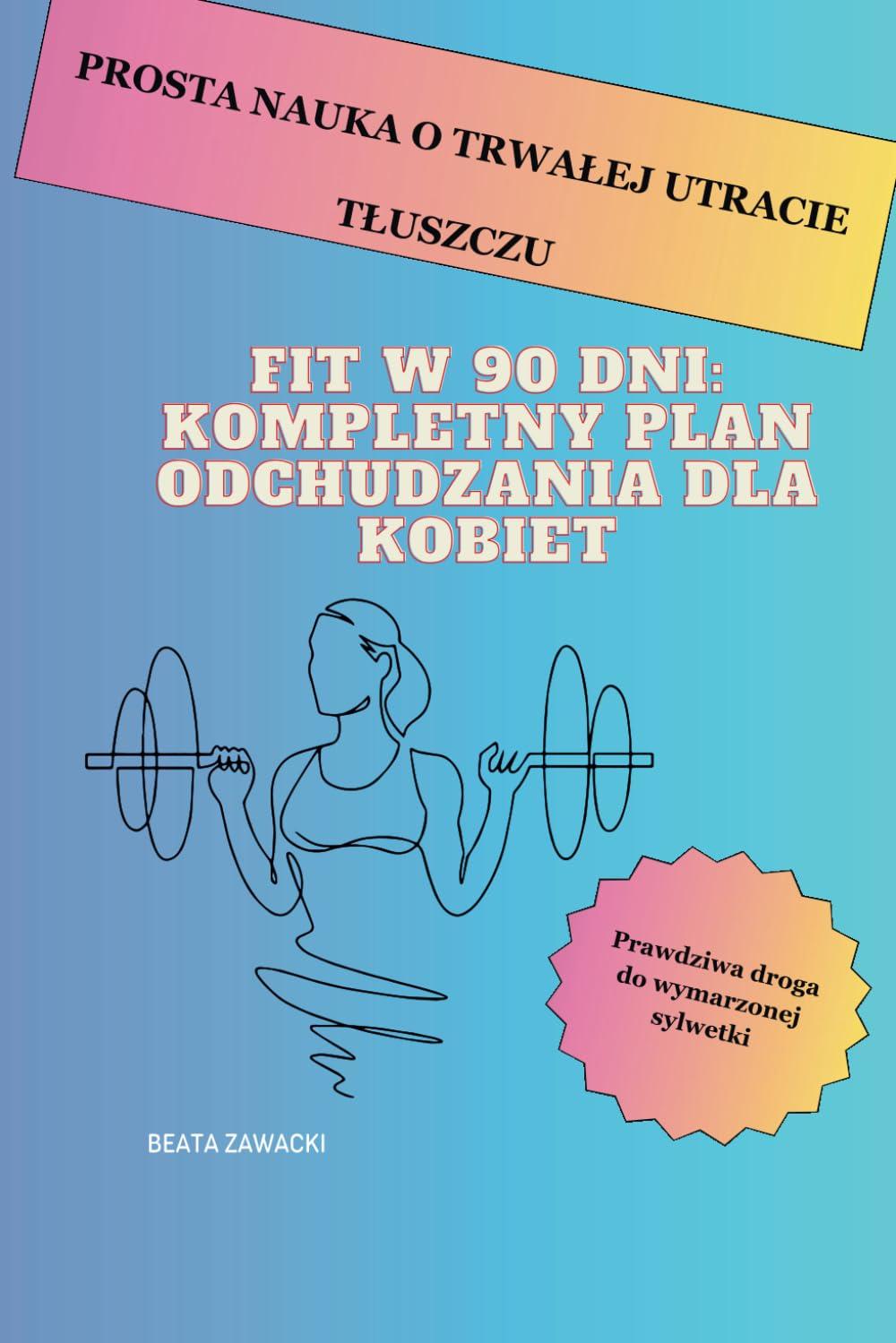 Fit w 90 dni: Kompletny plan odchudzania dla kobiet: Prosta nauka o trwałej utracie tłuszczu