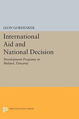 International Aid and National Decision: Development Programs in Malawi, Tanzania, and Zambia (Princeton Legacy Library)