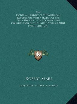 The Pictorial History of the American Revolution with a Sketch of the Early History of the Country the Constitution of the United States (LARGE PRINT EDITION)