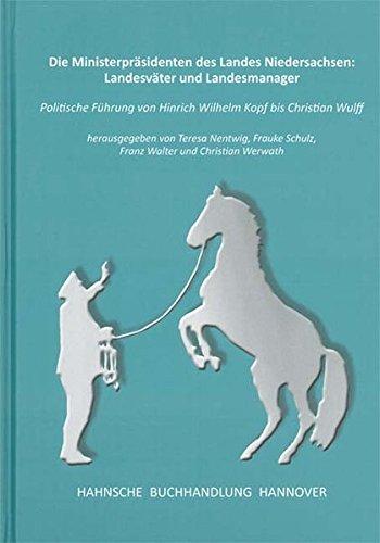 Die Ministerpräsidenten des Landes Niedersachsen: Landesväter und Landesmanager. Politische Führung von Hinrich Wilhelm Kopf bis Christian Wulf