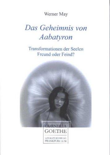 Das Geheimnis von Aabatyron: Transformation der Seelen - Freund oder Feind? (Cornelia Goethe Literaturverlag)