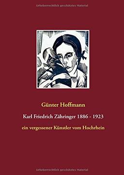 Karl Friedrich Zähringer 1886 - 1923: ein vergessener Künstler vom Hochrhein