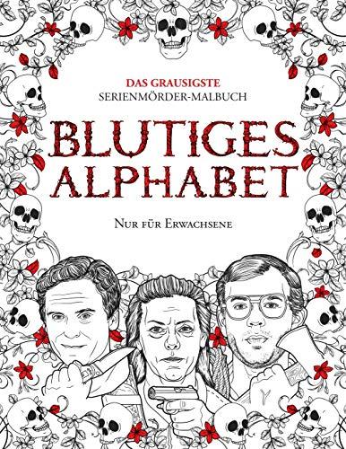 BLUTIGES ALPHABET: Das grausigste Serienmörder-Malbuch. Wahre Kriminalfälle - Geschenk für Erwachsene - voller berühmter Mörder. Nur für Erwachsene. (True Crime Gifts, Band 1)