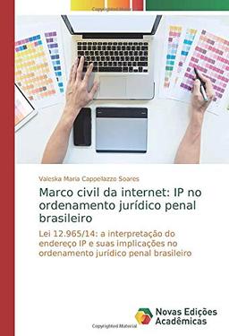 Marco civil da internet: IP no ordenamento jurídico penal brasileiro: Lei 12.965/14: a interpretação do endereço IP e suas implicações no ordenamento jurídico penal brasileiro