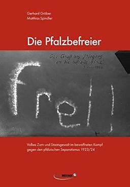 Die Pfalzbefreier: Volkes Zorn und Staatsgewalt im bewaffneten Kampf gegen den pfälzischen Separatismus 1923/24