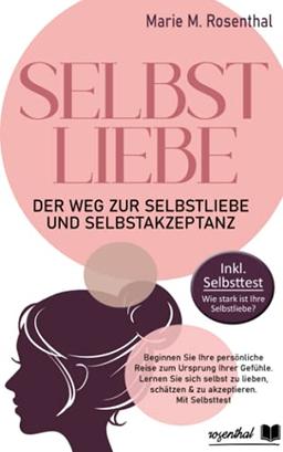 Selbstliebe! Der Weg zur Selbstliebe & Selbstakzeptanz: Beginnen Sie Ihre persönliche Reise zum Ursprung Ihrer Gefühle. Lernen Sie sich selbst zu lieben, schätzen & zu akzeptieren. Mit Selbsttest