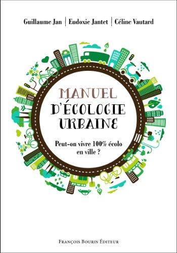 Manuel d'écologie urbaine : peut-on vivre 100 % écolo en ville ?