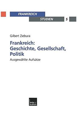 Frankreich: Geschichte, Gesellschaft, Politik: Ausgewählte Aufsätze (Frankreich - Studien) (German Edition)