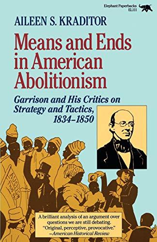 Means and Ends in American Abolitionism: Garrison and His Critics on Strategy and Tatics 1834-1850: Garrison and His Critics on Strategy and Tactics, 1834-1850